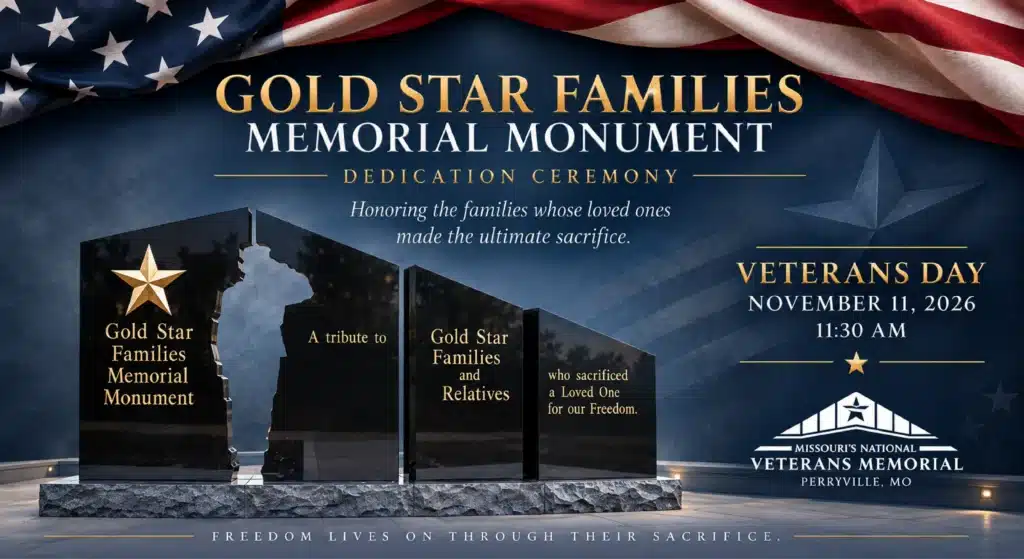 Gold Star Families Memorial Monument dedication graphic featuring the monument beneath a draped American flag. Text announces the Veterans Day dedication ceremony on November 11, 2026, at 11:30 AM at Missouri’s National Veterans Memorial in Perryville, Missouri.